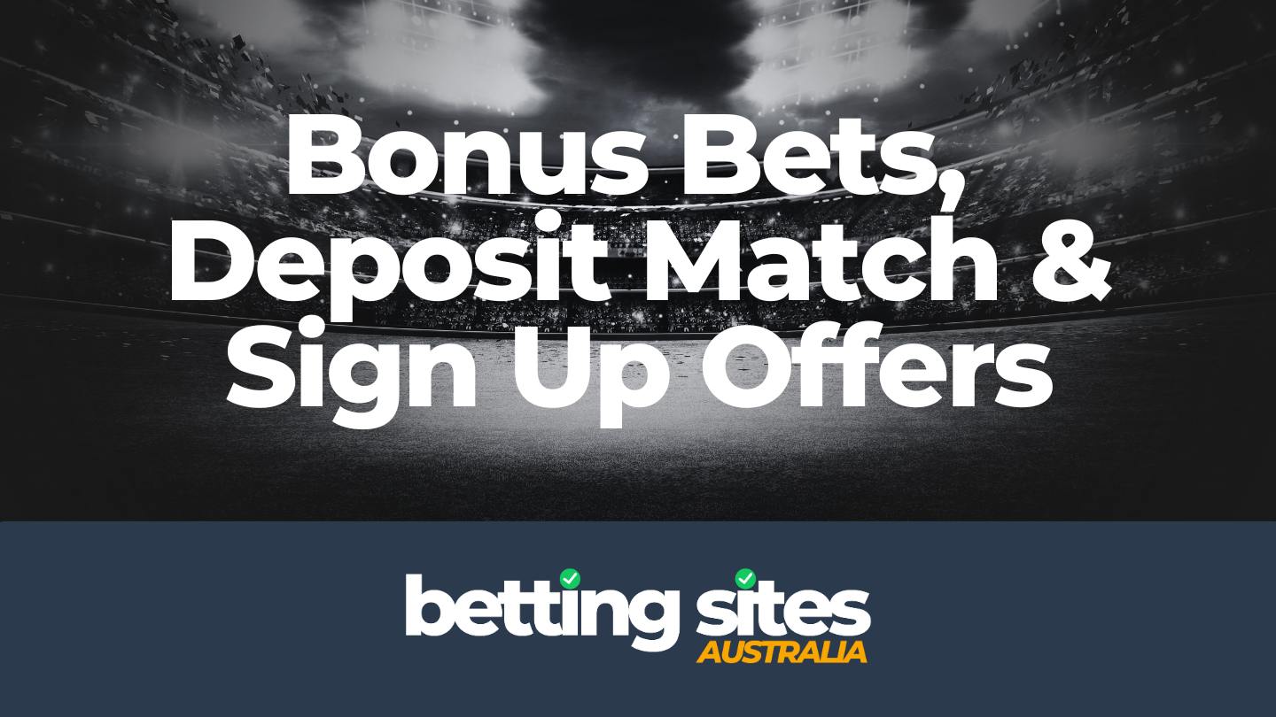 Bonus Bets, Deposit Match & Sign Up Offers Bonus Bets, Deposit Match & Sign Up Offers